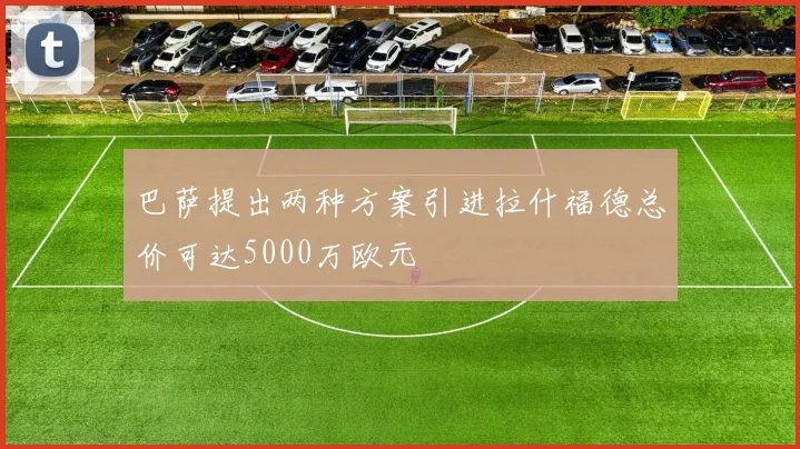 巴萨提出两种方案引进拉什福德总价可达5000万欧元