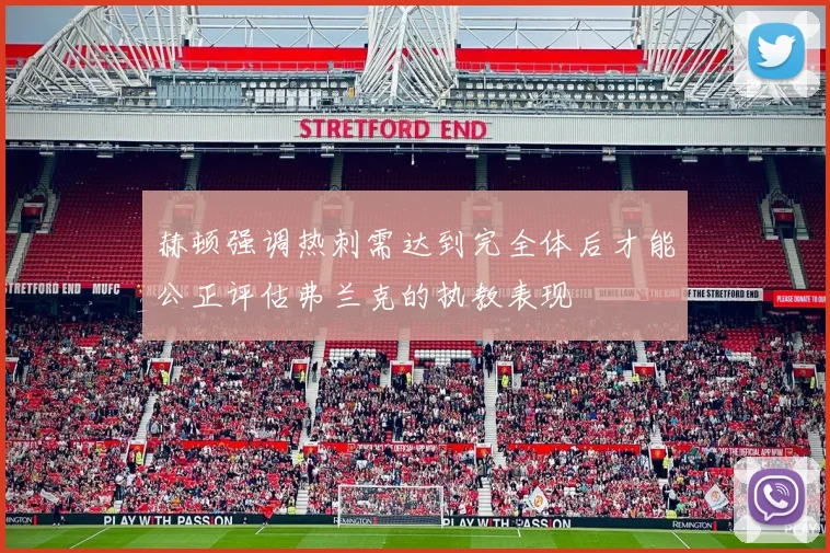 赫顿强调热刺需达到完全体后才能公正评估弗兰克的执教表现